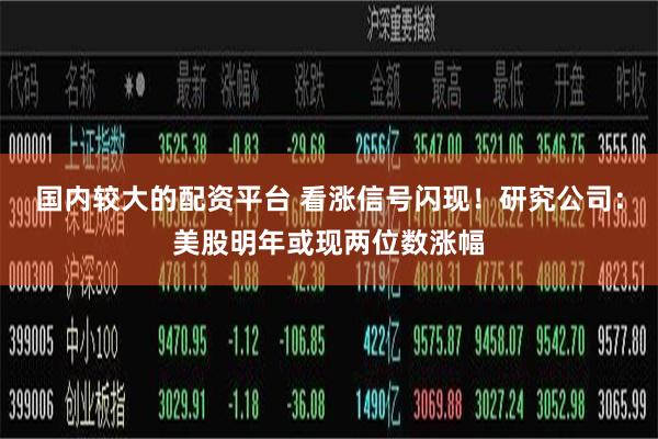 国内较大的配资平台 看涨信号闪现！研究公司：美股明年或现两位数涨幅
